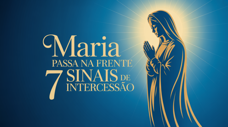 Maria Passa na Frente: 7 Sinais Poderosos de que Nossa Senhora Está Intercedendo Por Você Agora Mesmo