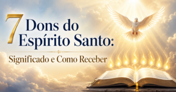 Os 7 Dons do Espírito Santo: Como Receber Essa Graça de Deus?