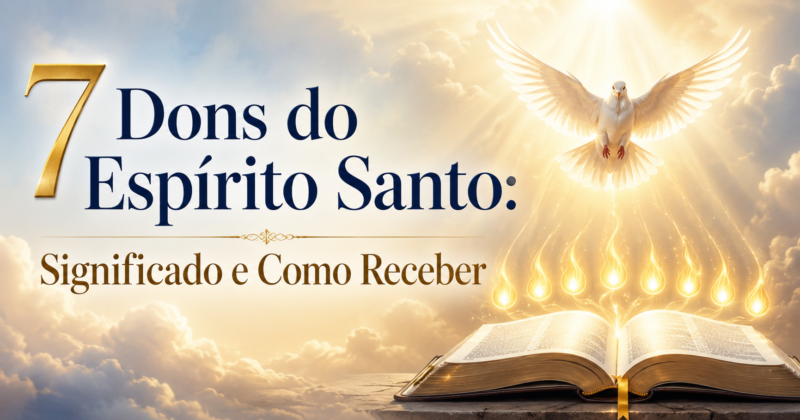 Os 7 Dons do Espírito Santo: Como Receber Essa Graça de Deus?