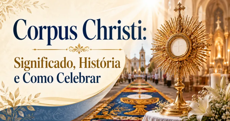 3 Verdades Sobre Corpus Christi – Significado, História e Como Celebrar