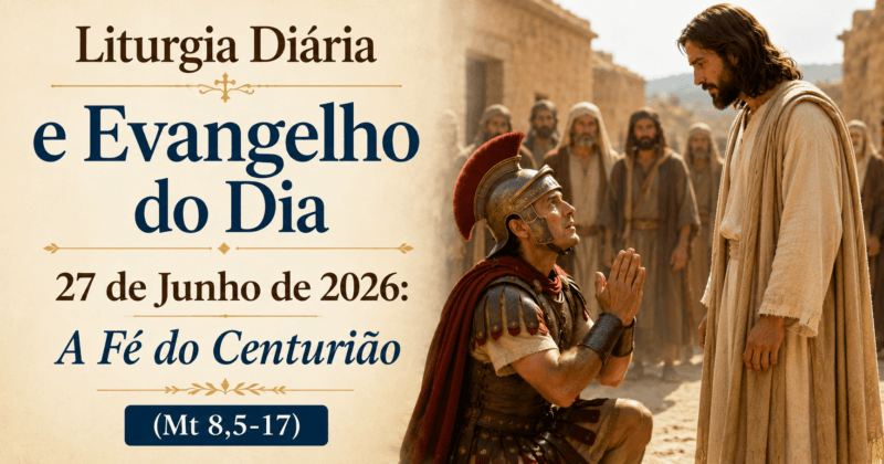 Liturgia Diária e Evangelho do Dia 27 de Junho de 2026: A Fé do Centurião (Mt 8,5-17)