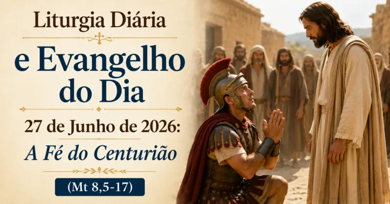 Liturgia Diária e Evangelho do Dia 27 de Junho de 2026: A Fé do Centurião (Mt 8,5-17)