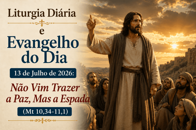 Liturgia Diária e Evangelho do Dia 13 de Julho de 2026: Não Vim Trazer a Paz, Mas a Espada (Mt 10,34-11,1)