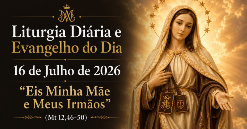 Liturgia Diária e Evangelho do Dia 16 de Julho de 2026: Eis Minha Mãe e Meus Irmãos (Mt 12,46-50)