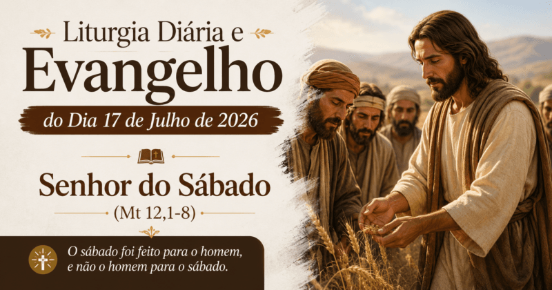 Liturgia Diária e Evangelho do Dia 17 de Julho de 2026: Senhor do Sábado (Mt 12,1-8)