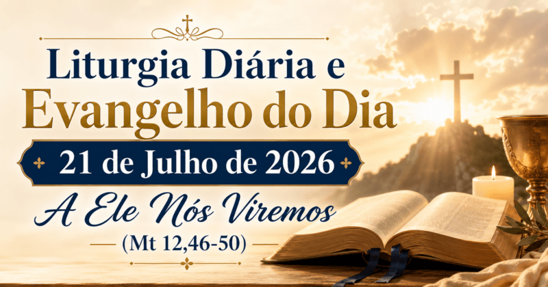Liturgia Diária e Evangelho do Dia 21 de Julho de 2026: A Ele Nós Viremos (Mt 12,46-50)