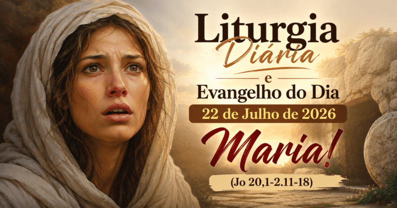 Liturgia Diária e Evangelho do Dia 22 de Julho de 2026: Maria Madalena (Jo 20,1-2.11-18)