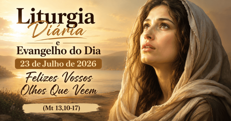 Liturgia Diária e Evangelho do Dia 23 de Julho de 2026: Felizes Vossos Olhos Que Veem (Mt 13,10-17