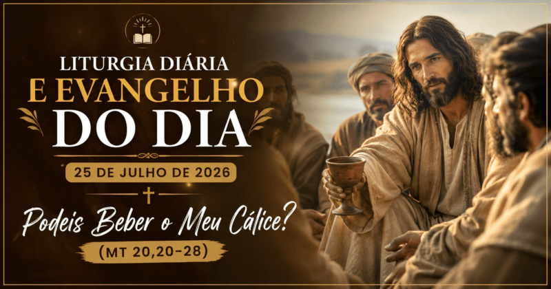Liturgia Diária e Evangelho do Dia 25 de Julho de 2026: Podeis Beber o Meu Cálice? (Mt 20,20-28)