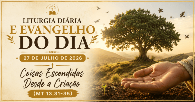 Liturgia Diária e Evangelho do Dia 27 de Julho de 2026: Coisas Escondidas Desde a Criação (Mt 13,31-35)