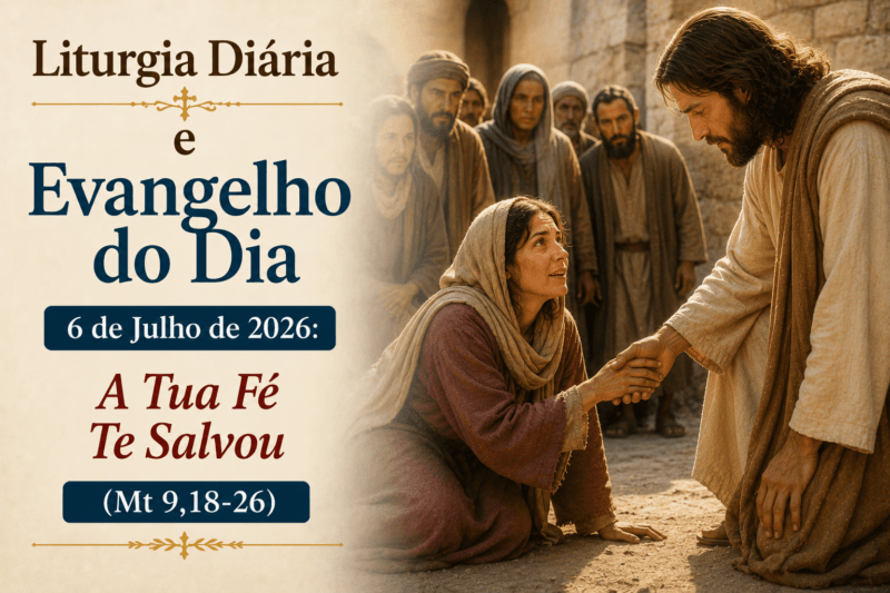 Liturgia Diária e Evangelho do Dia 6 de Julho de 2026: A Tua Fé Te Salvou (Mt 9,18-26)