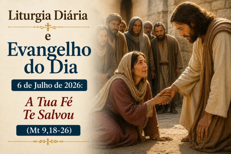 Liturgia Diária e Evangelho do Dia 6 de Julho de 2026: A Tua Fé Te Salvou (Mt 9,18-26)