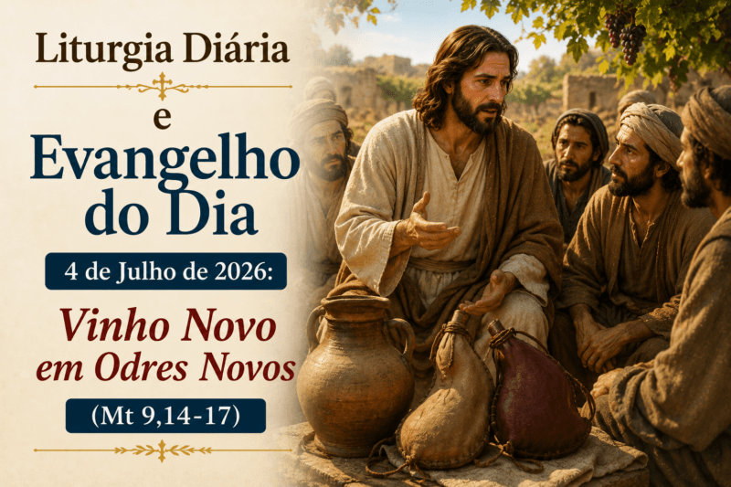 Liturgia Diária e Evangelho do Dia 4 de Julho de 2026: Vinho Novo em Odres Novos (Mt 9,14-17)