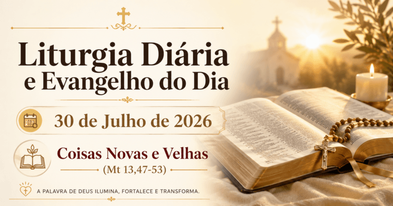Liturgia Diária e Evangelho do Dia 30 de Julho de 2026: Coisas Novas e Velhas (Mt 13,47-53)
