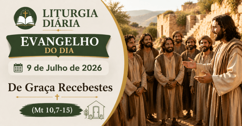 Liturgia Diária e Evangelho do Dia 9 de Julho de 2026: De Graça Recebestes (Mt 10,7-15)