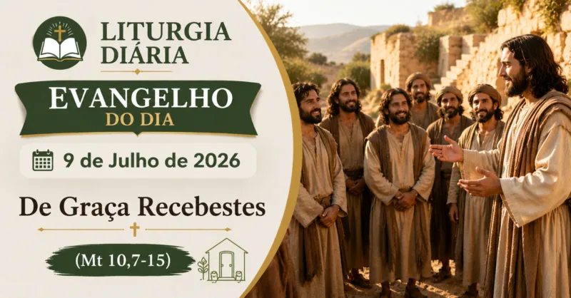 Liturgia Diária e Evangelho do Dia 9 de Julho de 2026: De Graça Recebestes (Mt 10,7-15)
