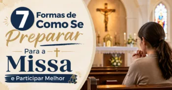 7 Formas de Como Se Preparar Para a Missa e Participar Melhor