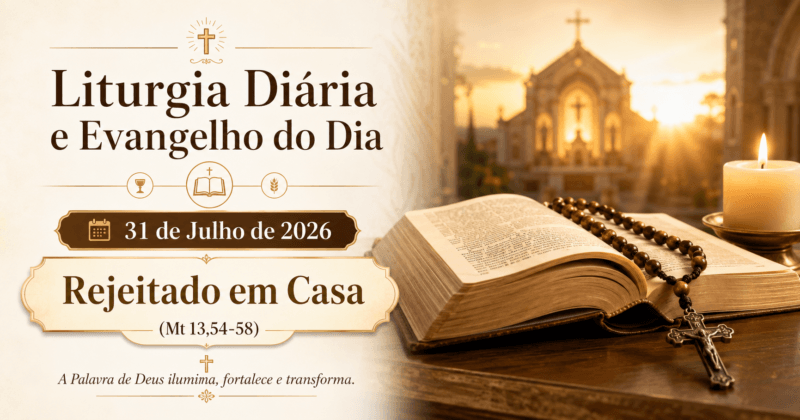 Liturgia Diária e Evangelho do Dia 31 de Julho de 2026: Rejeitado em Casa (Mt 13,54-58)