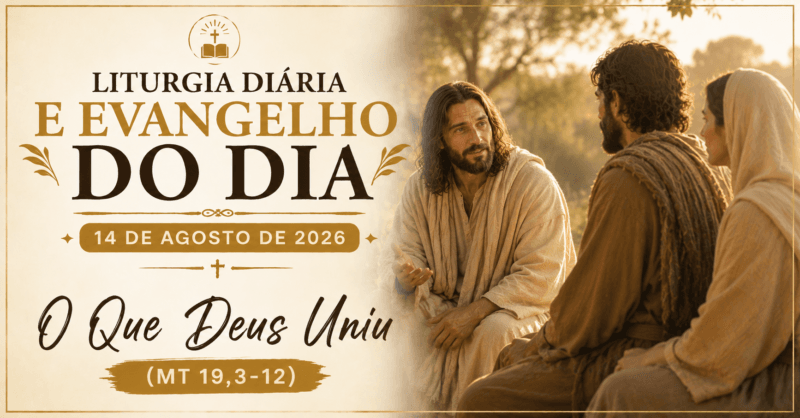 Liturgia Diária e Evangelho do Dia 14 de Agosto de 2026: O Que Deus Uniu (Mt 19,3-12)
