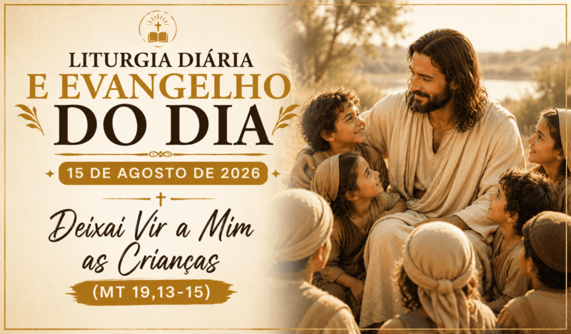 Liturgia Diária e Evangelho do Dia 15 de Agosto de 2026: Deixai Vir a Mim as Crianças (Mt 19,13-15)