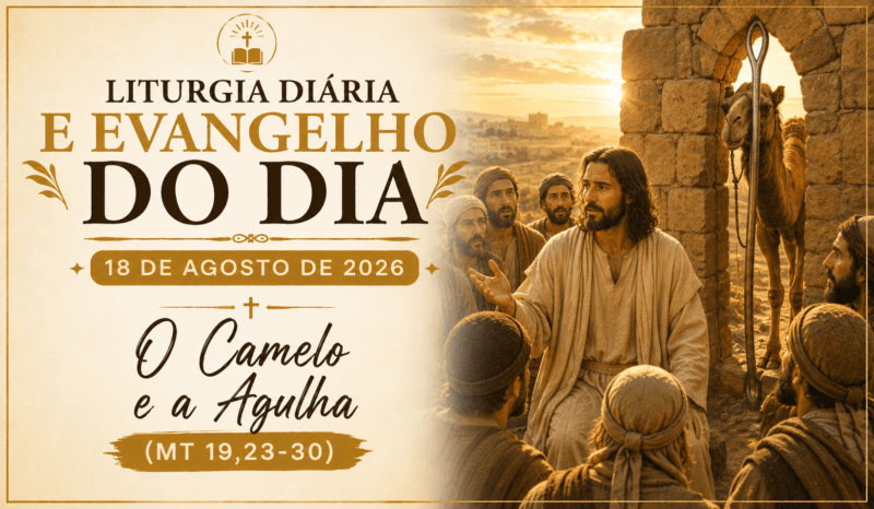 Liturgia Diária e Evangelho do Dia 18 de Agosto de 2026: O Camelo e a Agulha (Mt 19,23-30)