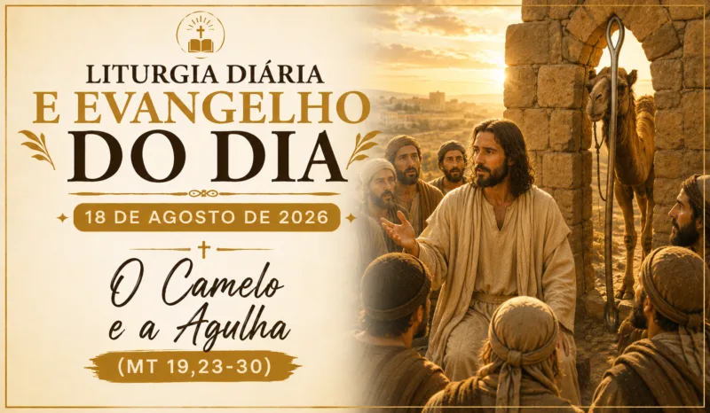 Liturgia Diária e Evangelho do Dia 18 de Agosto de 2026: O Camelo e a Agulha (Mt 19,23-30)
