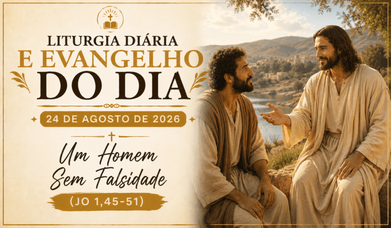 Liturgia Diária e Evangelho do Dia 24 de Agosto de 2026: Um Homem Sem Falsidade (Jo 1,45-51)