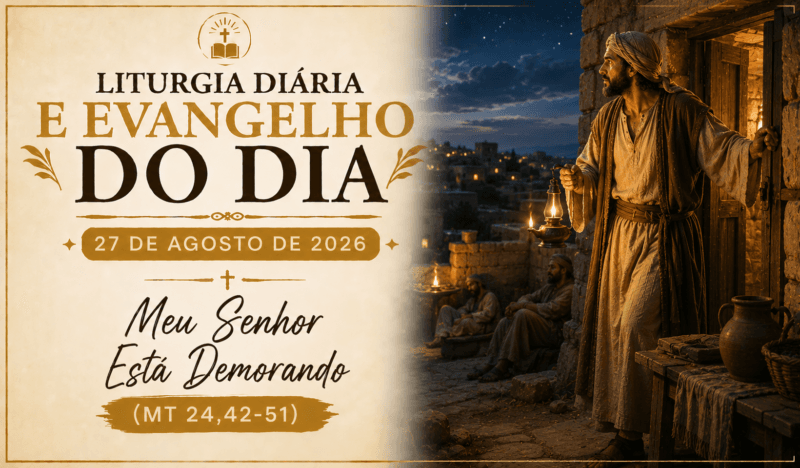 Liturgia Diária e Evangelho do Dia 27 de Agosto de 2026: Meu Senhor Está Demorando (Mt 24,42-51)