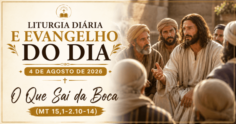 Liturgia Diária e Evangelho do Dia 4 de Agosto de 2026: O Que Sai da Boca (Mt 15,1-2.10-14)