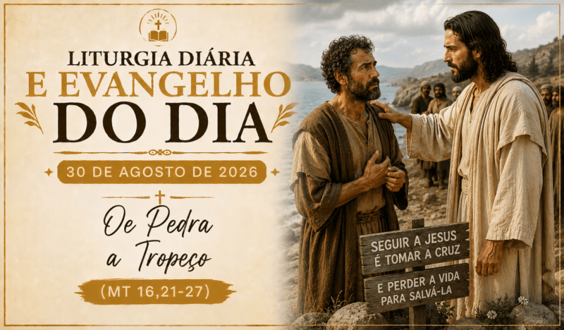Liturgia Diária e Evangelho do Dia 30 de Agosto de 2026: De Pedra a Tropeço (Mt 16,21-27)
