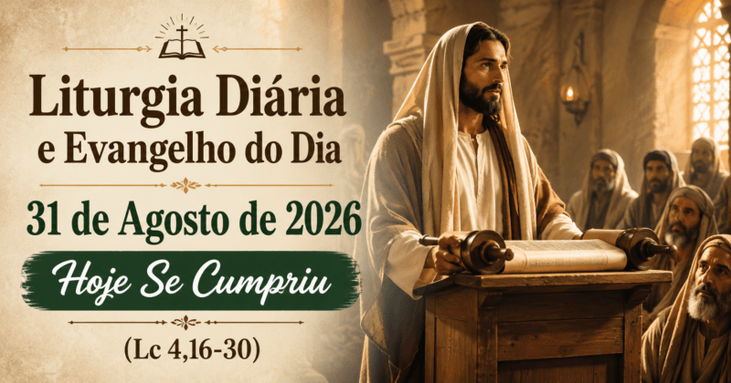 Liturgia Diária e Evangelho do Dia 31 de Agosto de 2026: Hoje Se Cumpriu (Lc 4,16-30)