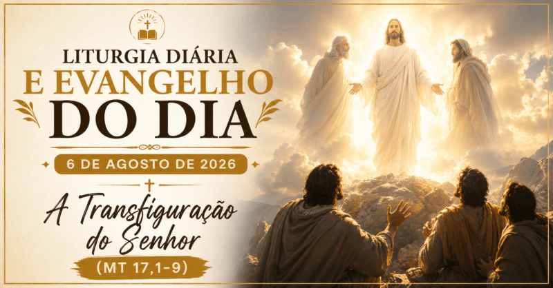 Liturgia Diária e Evangelho do Dia 6 de Agosto de 2026: A Transfiguração do Senhor (Mt 17,1-9)