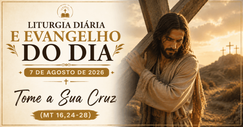 Liturgia Diária e Evangelho do Dia 7 de Agosto de 2026: Tome a Sua Cruz (Mt 16,24-28)