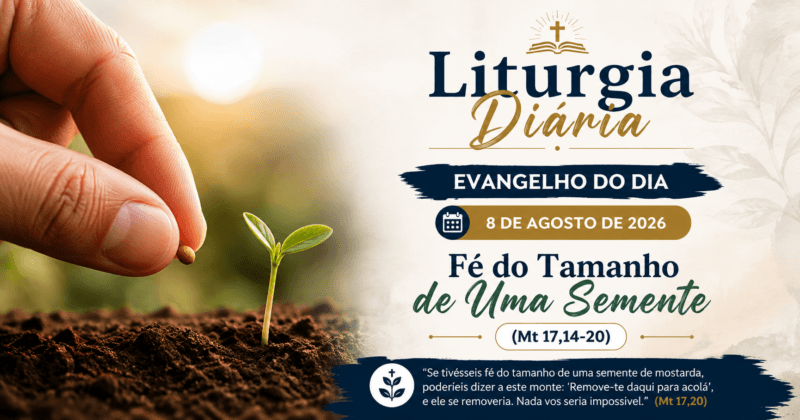 Liturgia Diária e Evangelho do Dia 8 de Agosto de 2026: Fé do Tamanho de Uma Semente (Mt 17,14-20)