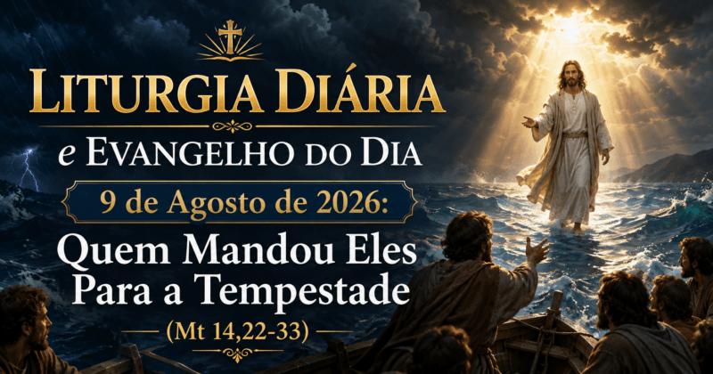 Liturgia Diária e Evangelho do Dia 9 de Agosto de 2026: Quem Mandou Eles Para a Tempestade (Mt 14,22-33)