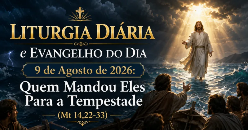 Liturgia Diária e Evangelho do Dia 9 de Agosto de 2026: Quem Mandou Eles Para a Tempestade (Mt 14,22-33)