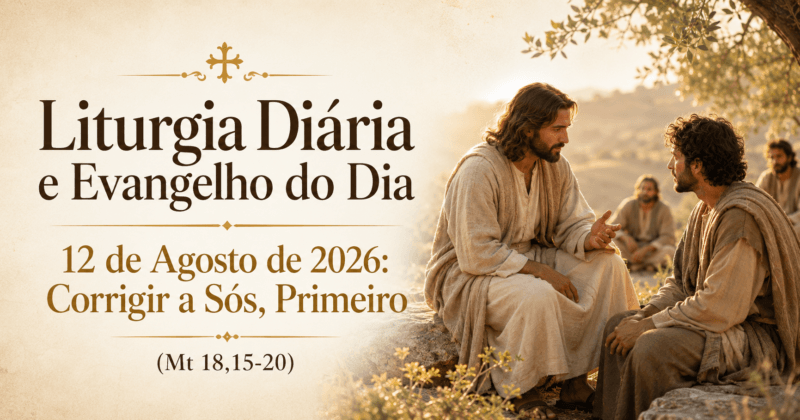 Liturgia Diária e Evangelho do Dia 12 de Agosto de 2026: Corrigir a Sós, Primeiro (Mt 18,15-20)