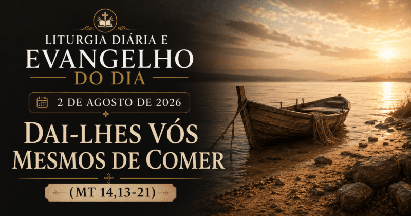 Liturgia Diária e Evangelho do Dia 2 de Agosto de 2026: Dai-lhes Vós Mesmos de Comer (Mt 14,13-21)