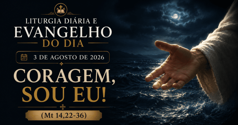 Liturgia Diária e Evangelho do Dia 3 de Agosto de 2026: Coragem, Sou Eu! (Mt 14,22-36)