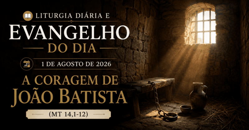 Liturgia Diária e Evangelho do Dia 1 de Agosto de 2026: A Coragem de João Batista (Mt 14,1-12)