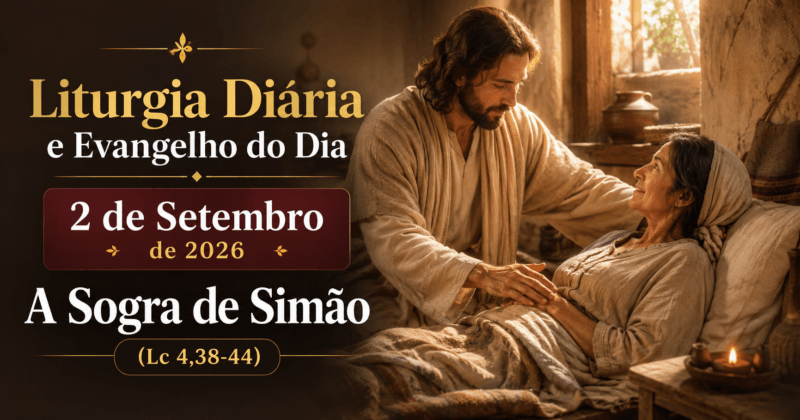 Liturgia Diária e Evangelho do Dia 2 de Setembro de 2026: A Sogra de Simão (Lc 4,38-44)