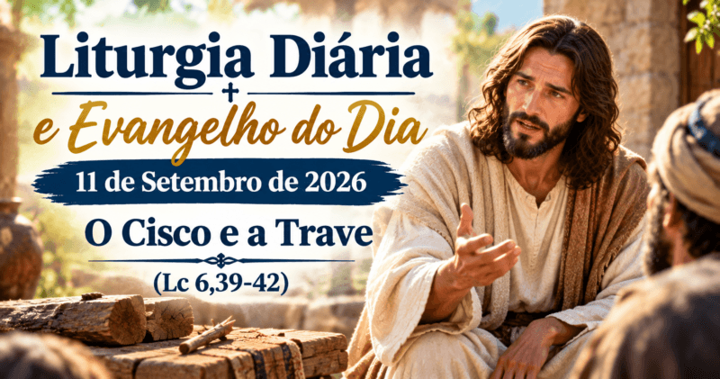 Liturgia Diária e Evangelho do Dia 11 de Setembro de 2026: O Cisco e a Trave (Lc 6,39-42)