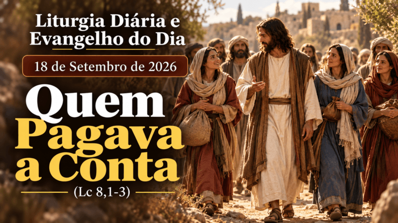 Liturgia Diária e Evangelho do Dia 18 de Setembro de 2026: Quem Pagava a Conta (Lc 8,1-3)