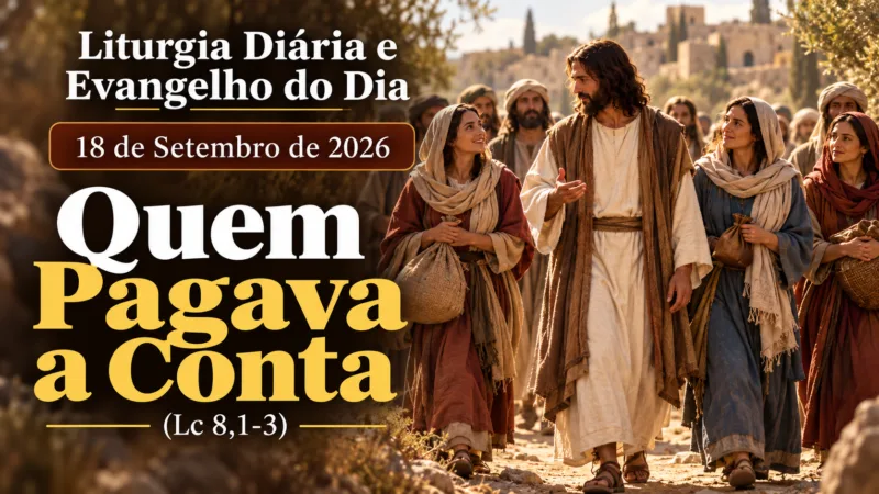 Liturgia Diária e Evangelho do Dia 18 de Setembro de 2026: Quem Pagava a Conta (Lc 8,1-3)