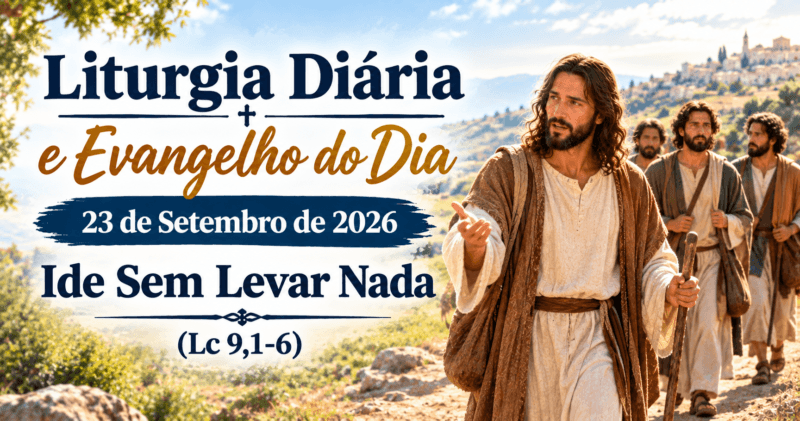 Liturgia Diária e Evangelho do Dia 23 de Setembro de 2026: Ide Sem Levar Nada (Lc 9,1-6)
