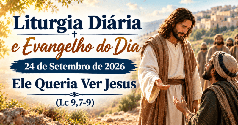 Liturgia Diária e Evangelho do Dia 24 de Setembro de 2026: Ele Queria Ver Jesus (Lc 9,7-9)