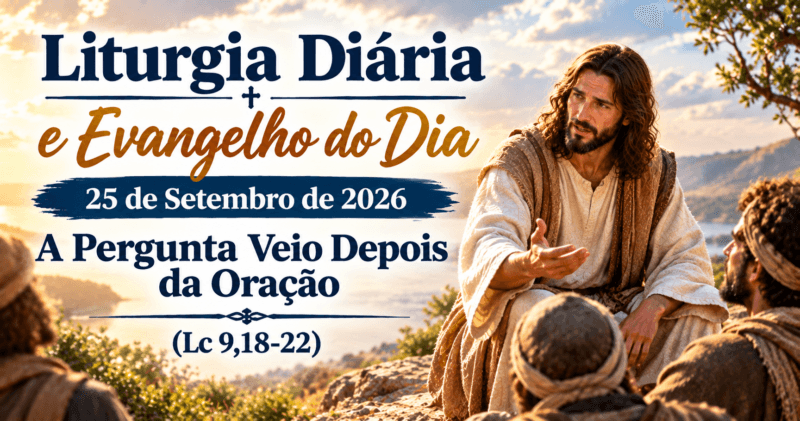 Liturgia Diária e Evangelho do Dia 25 de Setembro de 2026: A Pergunta Veio Depois da Oração (Lc 9,18-22)