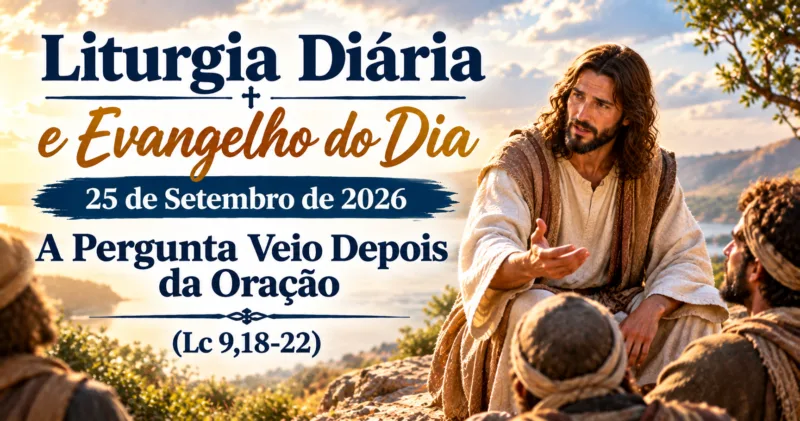 Liturgia Diária e Evangelho do Dia 25 de Setembro de 2026: A Pergunta Veio Depois da Oração (Lc 9,18-22)