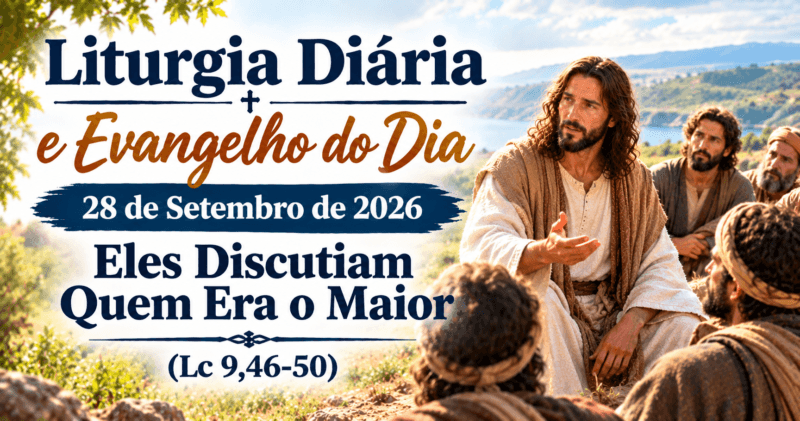 Liturgia Diária e Evangelho do Dia 28 de Setembro de 2026: Eles Discutiam Quem Era o Maior (Lc 9,46-50)