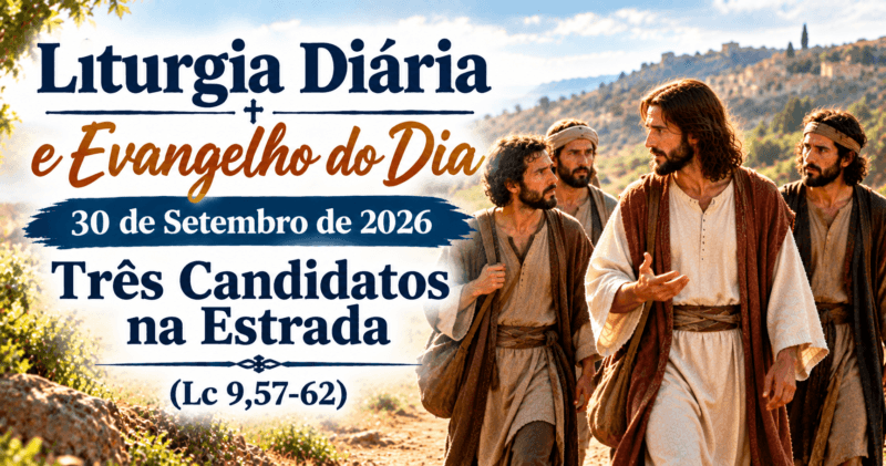 Liturgia Diária e Evangelho do Dia 30 de Setembro de 2026: Três Candidatos na Estrada (Lc 9,57-62)